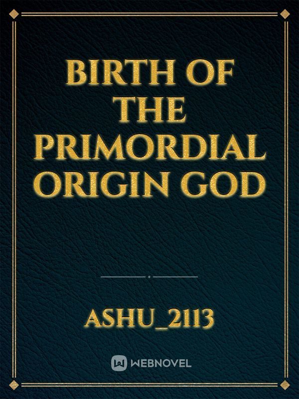 Birth of the Primordial Origin God