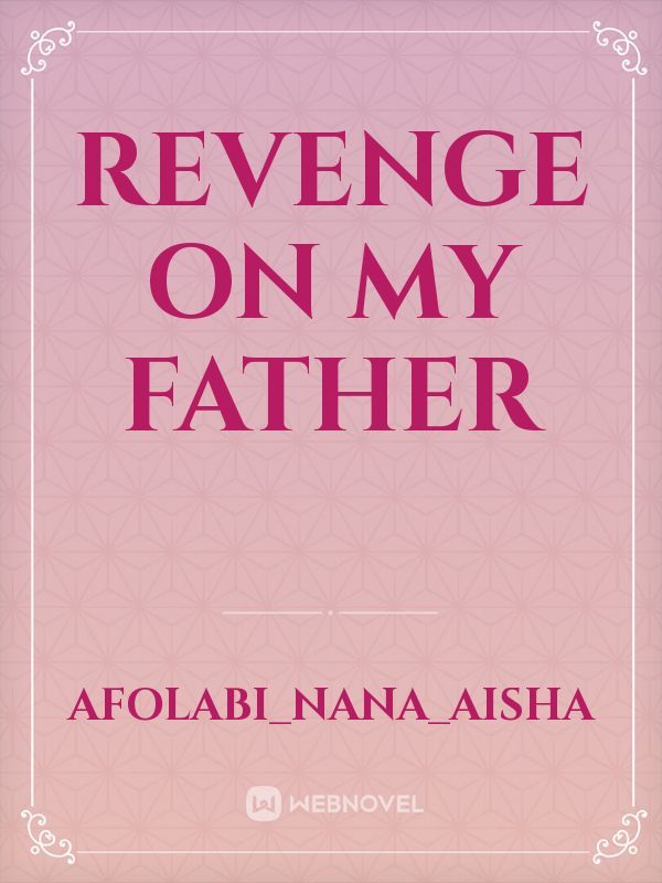 REVENGE ON MY FATHER