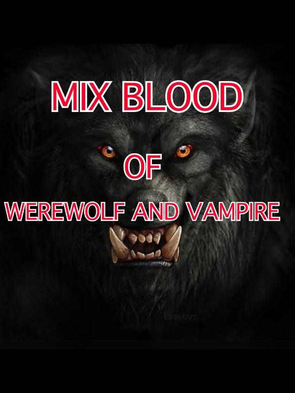 MIX BLOOD OF WEREWOLF AND VAMPIRE